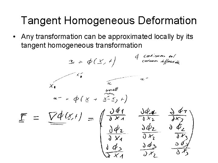 Tangent Homogeneous Deformation • Any transformation can be approximated locally by its tangent homogeneous Tangent Homogeneous Deformation • Any transformation can be approximated locally by its tangent homogeneous
