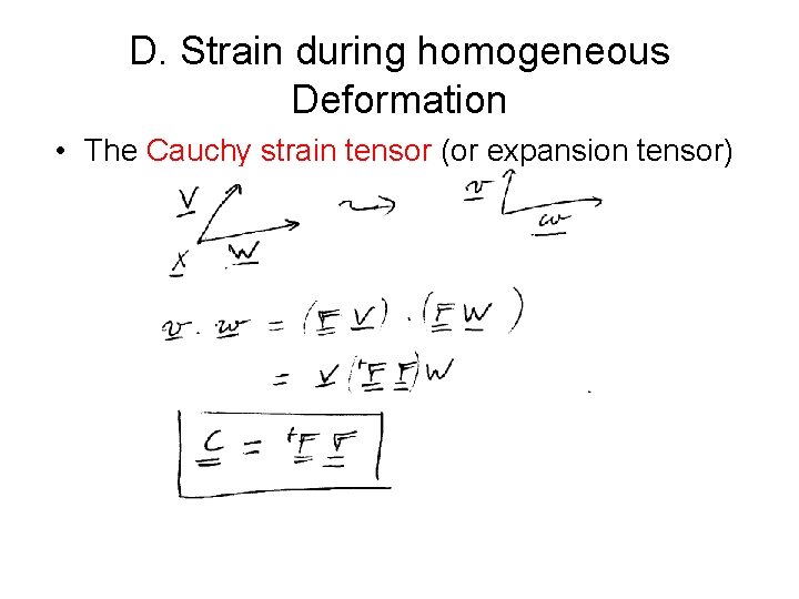 D. Strain during homogeneous Deformation • The Cauchy strain tensor (or expansion tensor) D. Strain during homogeneous Deformation • The Cauchy strain tensor (or expansion tensor)