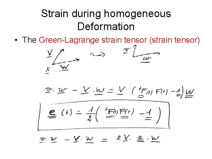 Strain during homogeneous Deformation • The Green-Lagrange strain tensor (strain tensor) Strain during homogeneous Deformation • The Green-Lagrange strain tensor (strain tensor)