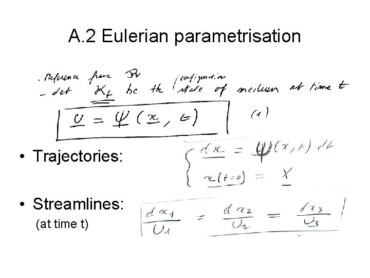 A. 2 Eulerian parametrisation • Trajectories: • Streamlines: (at time t) A. 2 Eulerian parametrisation • Trajectories: • Streamlines: (at time t)