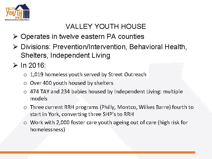 VALLEY YOUTH HOUSE Ø Operates in twelve eastern PA counties Ø Divisions: Prevention/Intervention, Behavioral
