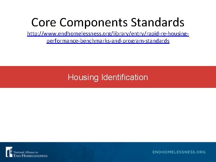 Core Components Standards http: //www. endhomelessness. org/library/entry/rapid-re-housingperformance-benchmarks-and-program-standards Housing Identification 