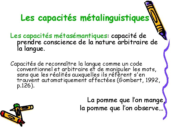 Les capacités métalinguistiques Les capacités métasémantiques: capacité de prendre conscience de la nature arbitraire