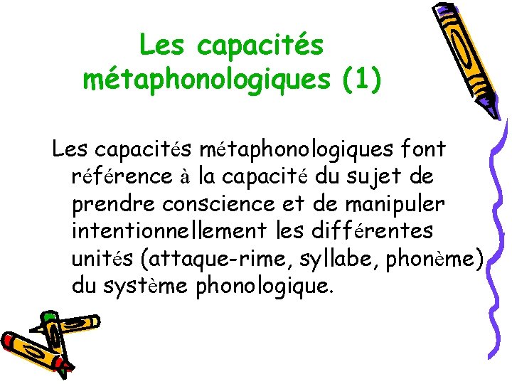 Les capacités métaphonologiques (1) Les capacités métaphonologiques font référence à la capacité du sujet