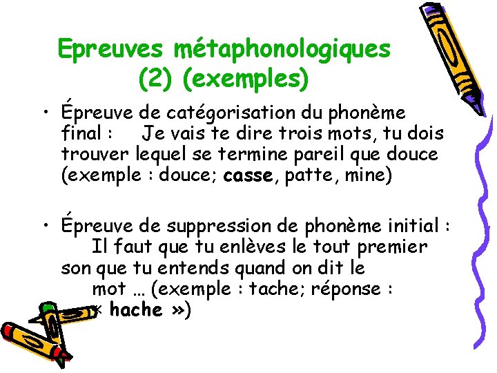 Epreuves métaphonologiques (2) (exemples) • Épreuve de catégorisation du phonème final : Je vais