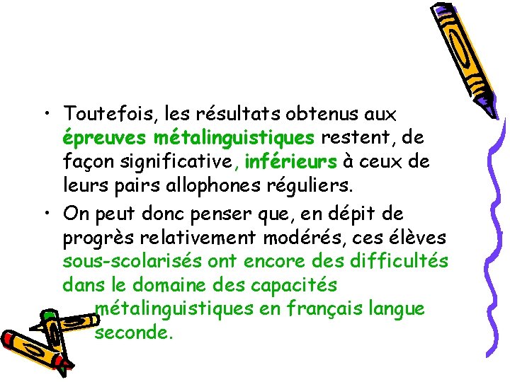 • Toutefois, les résultats obtenus aux épreuves métalinguistiques restent, de façon significative, inférieurs