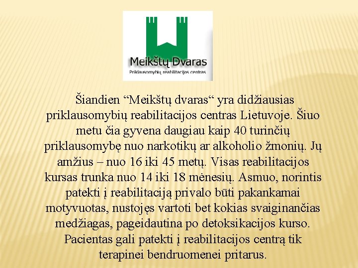 Šiandien “Meikštų dvaras“ yra didžiausias priklausomybių reabilitacijos centras Lietuvoje. Šiuo metu čia gyvena daugiau