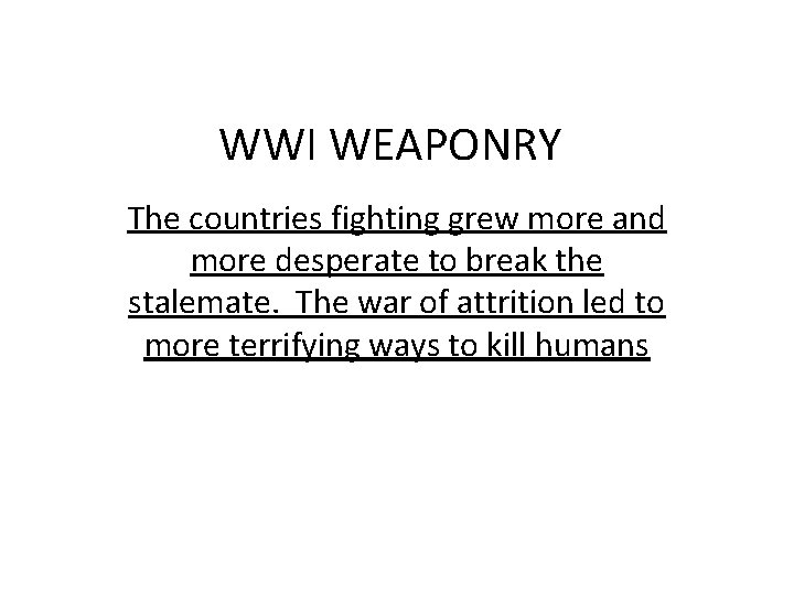 WWI WEAPONRY The countries fighting grew more and more desperate to break the stalemate.