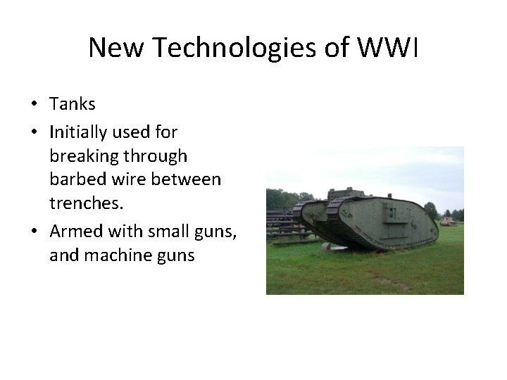 New Technologies of WWI • Tanks • Initially used for breaking through barbed wire