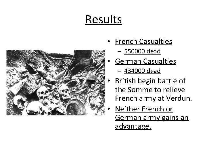 Results • French Casualties – 550000 dead • German Casualties – 434000 dead •