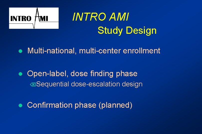 INTRO AMI Study Design l Multi-national, multi-center enrollment l Open-label, dose finding phase ÕSequential