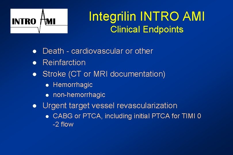Integrilin INTRO AMI Clinical Endpoints l l l Death - cardiovascular or other Reinfarction