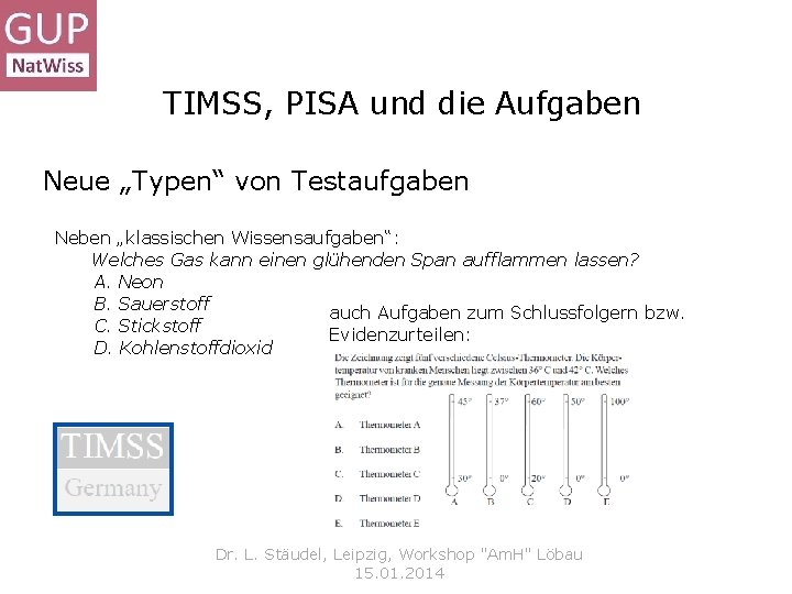 TIMSS, PISA und die Aufgaben Neue „Typen“ von Testaufgaben Neben „klassischen Wissensaufgaben“: Welches Gas