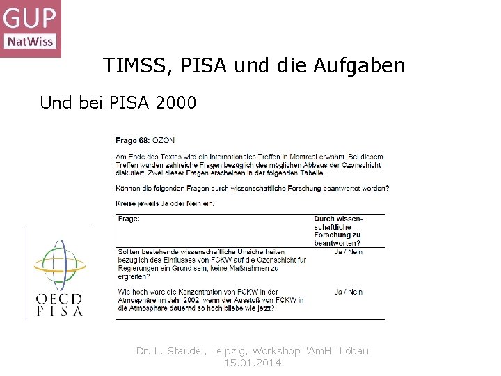 TIMSS, PISA und die Aufgaben Und bei PISA 2000 Dr. L. Stäudel, Leipzig, Workshop