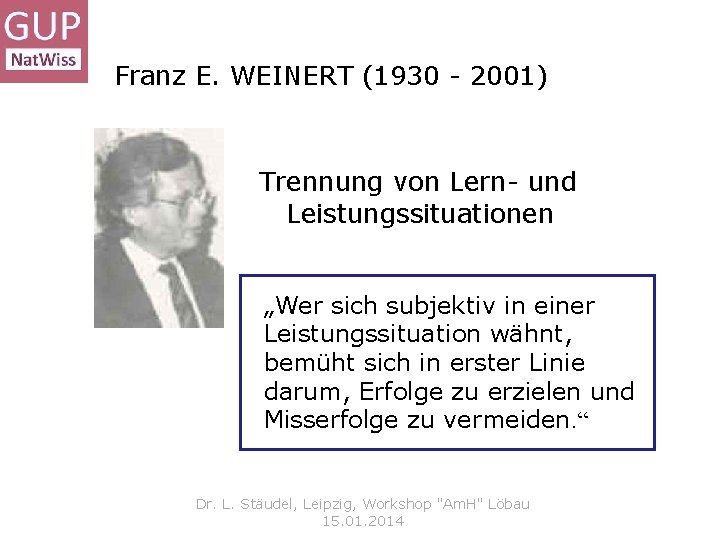 Franz E. WEINERT (1930 - 2001) Trennung von Lern- und Leistungssituationen „Wer sich subjektiv