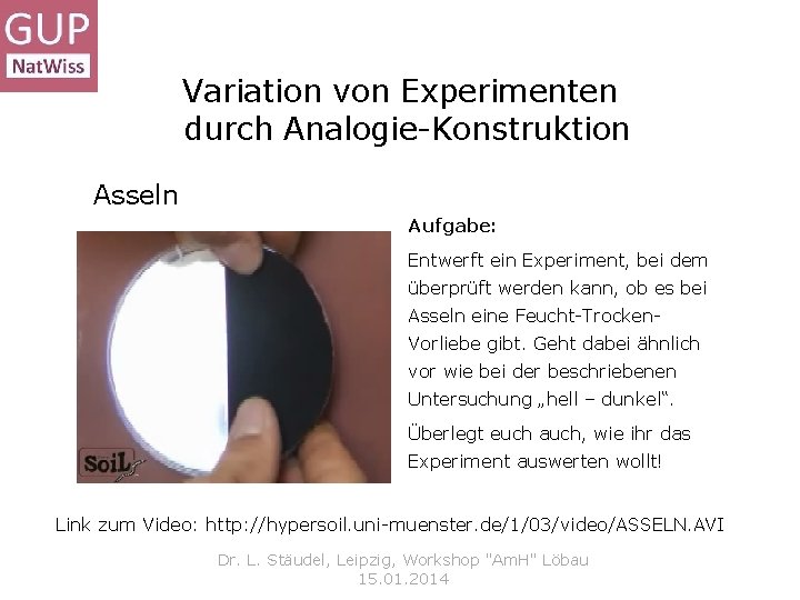 Variation von Experimenten durch Analogie-Konstruktion Asseln Aufgabe: Entwerft ein Experiment, bei dem überprüft werden