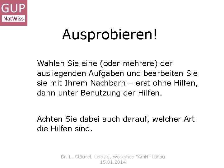 Ausprobieren! Wählen Sie eine (oder mehrere) der ausliegenden Aufgaben und bearbeiten Sie sie mit