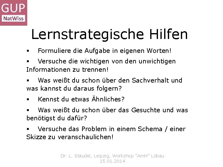 Lernstrategische Hilfen § Formuliere die Aufgabe in eigenen Worten! § Versuche die wichtigen von