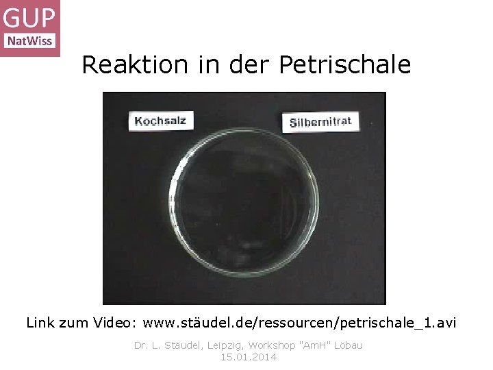 Reaktion in der Petrischale Link zum Video: www. stäudel. de/ressourcen/petrischale_1. avi Dr. L. Stäudel,