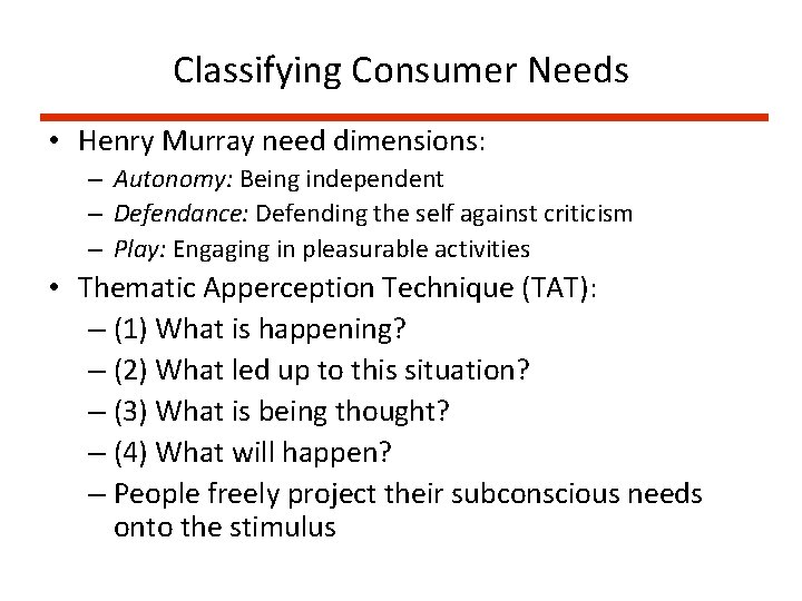 Classifying Consumer Needs • Henry Murray need dimensions: – Autonomy: Being independent – Defendance: