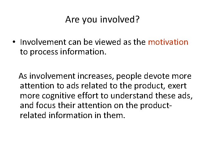 Are you involved? • Involvement can be viewed as the motivation to process information.