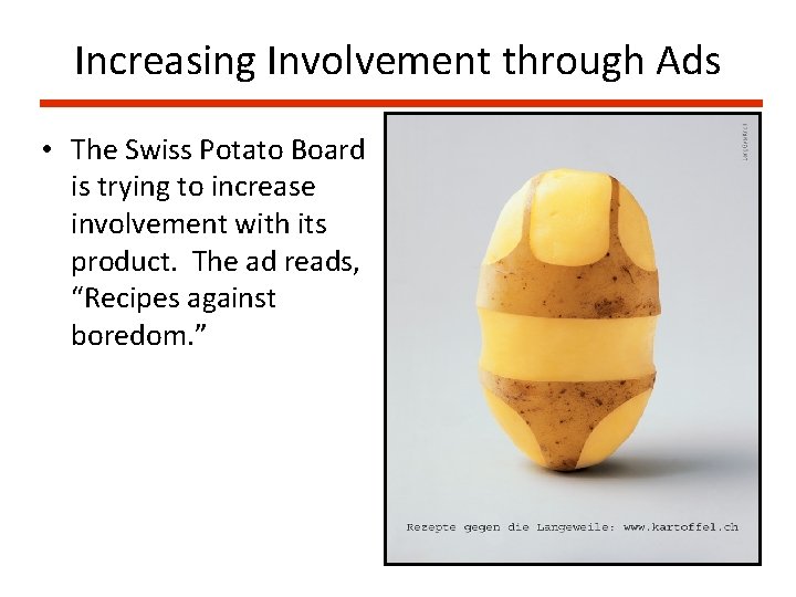 Increasing Involvement through Ads • The Swiss Potato Board is trying to increase involvement