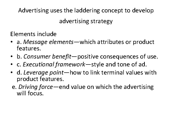 Advertising uses the laddering concept to develop advertising strategy Elements include • a. Message
