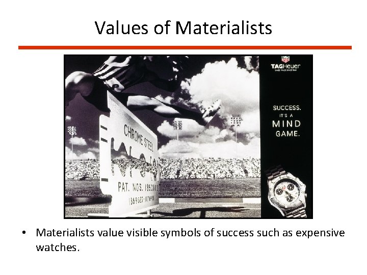 Values of Materialists • Materialists value visible symbols of success such as expensive watches.