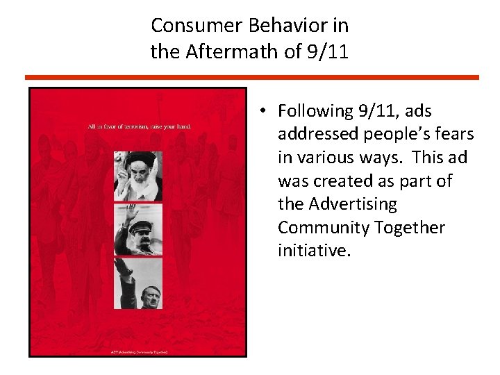 Consumer Behavior in the Aftermath of 9/11 • Following 9/11, ads addressed people’s fears