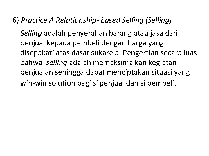 6) Practice A Relationship- based Selling (Selling) Selling adalah penyerahan barang atau jasa dari