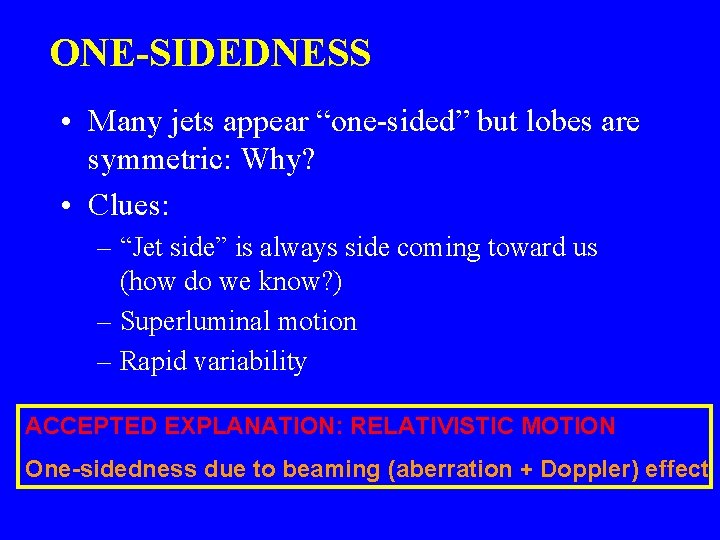 ONE-SIDEDNESS • Many jets appear “one-sided” but lobes are symmetric: Why? • Clues: –