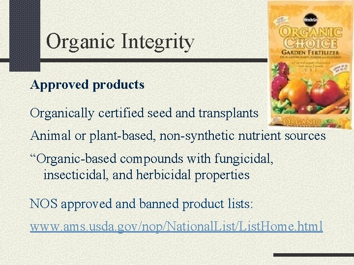 Organic Integrity Approved products Organically certified seed and transplants Animal or plant-based, non-synthetic nutrient