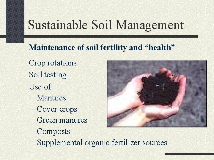 Sustainable Soil Management Maintenance of soil fertility and “health” Crop rotations Soil testing Use