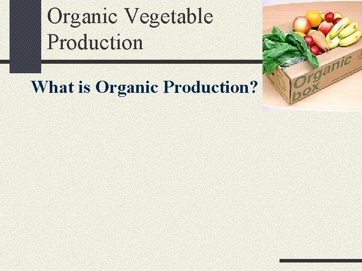 Organic Vegetable Production What is Organic Production? 