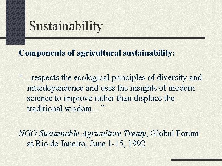 Sustainability Components of agricultural sustainability: “…respects the ecological principles of diversity and interdependence and