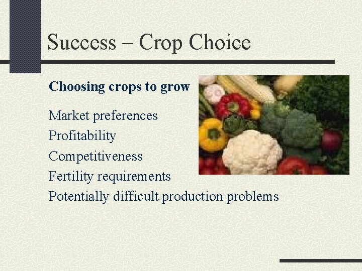 Success – Crop Choice Choosing crops to grow Market preferences Profitability Competitiveness Fertility requirements