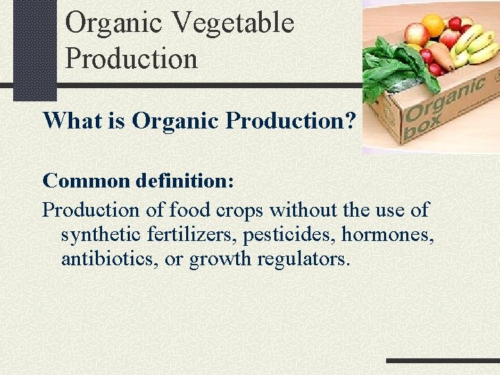 Organic Vegetable Production What is Organic Production? Common definition: Production of food crops without