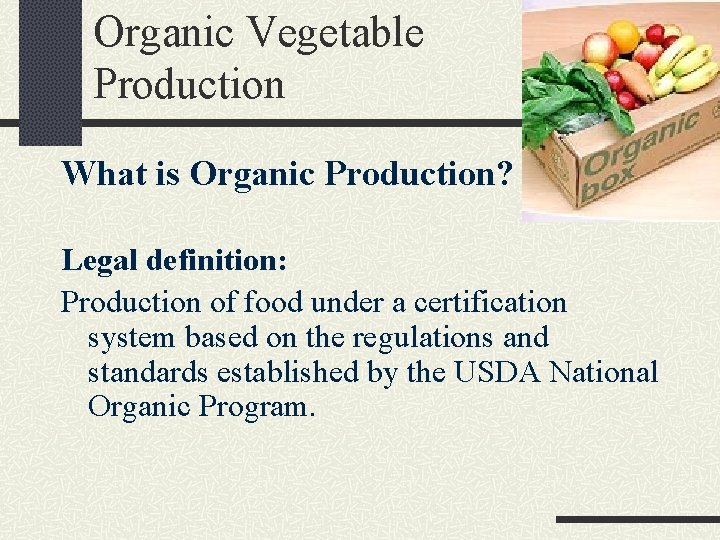 Organic Vegetable Production What is Organic Production? Legal definition: Production of food under a