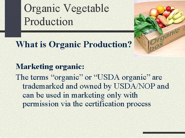 Organic Vegetable Production What is Organic Production? Marketing organic: The terms “organic” or “USDA