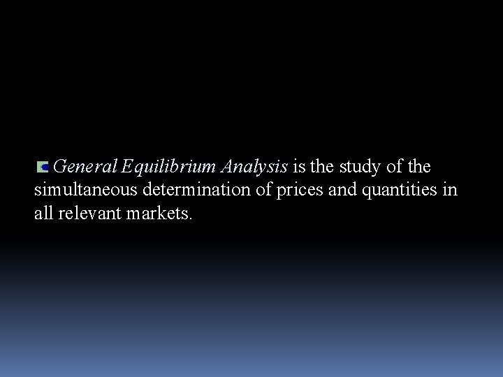 General Equilibrium Analysis is the study of the simultaneous determination of prices and quantities