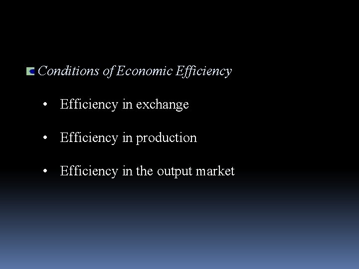 Conditions of Economic Efficiency • Efficiency in exchange • Efficiency in production • Efficiency
