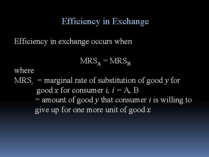 Efficiency in Exchange Efficiency in exchange occurs when MRSA = MRSB where MRSi =