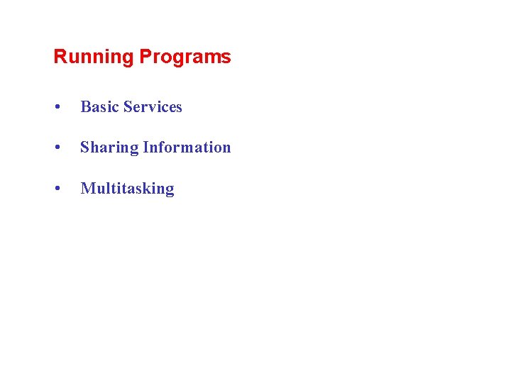 Running Programs • Basic Services • Sharing Information • Multitasking 