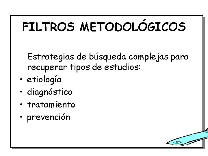 FILTROS METODOLÓGICOS • • Estrategias de búsqueda complejas para recuperar tipos de estudios: etiología
