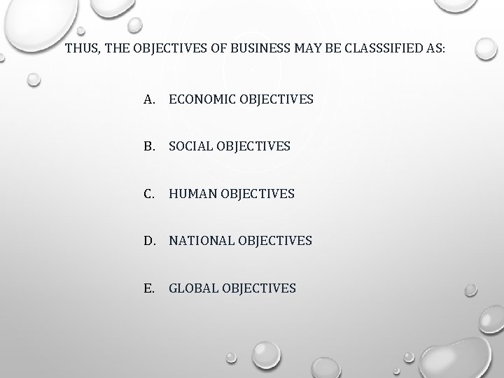 THUS, THE OBJECTIVES OF BUSINESS MAY BE CLASSSIFIED AS: A. ECONOMIC OBJECTIVES B. SOCIAL