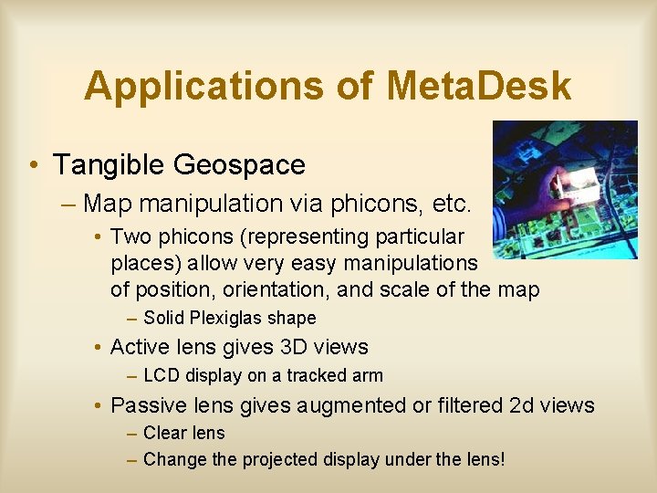 Applications of Meta. Desk • Tangible Geospace – Map manipulation via phicons, etc. •