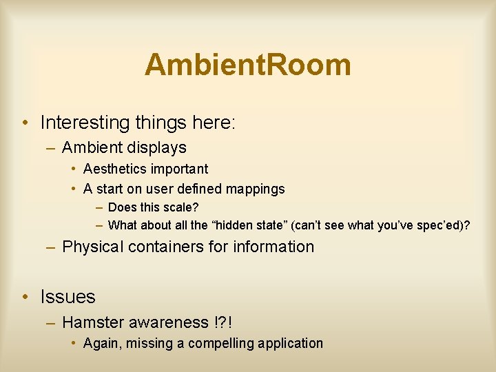 Ambient. Room • Interesting things here: – Ambient displays • Aesthetics important • A