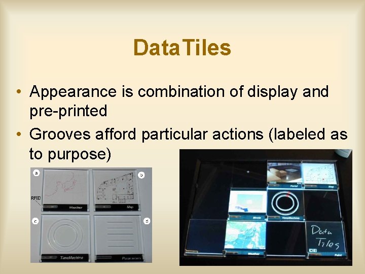 Data. Tiles • Appearance is combination of display and pre-printed • Grooves afford particular