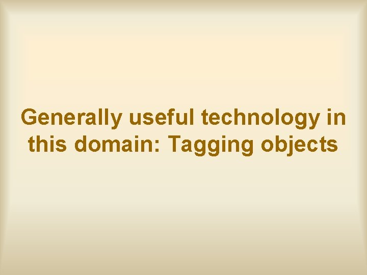 Generally useful technology in this domain: Tagging objects 