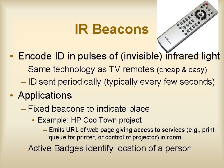 IR Beacons • Encode ID in pulses of (invisible) infrared light – Same technology
